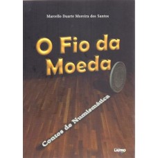 CONTOS DE NUMISMÁTICA - O FIO DA MOEDA - 2014 - MARCELLO DUARTE (BRASÍLIA - DF)